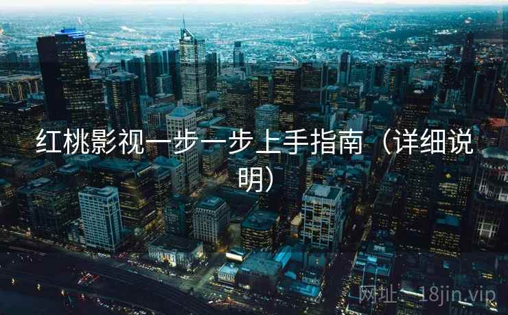 红桃影视一步一步上手指南（详细说明）