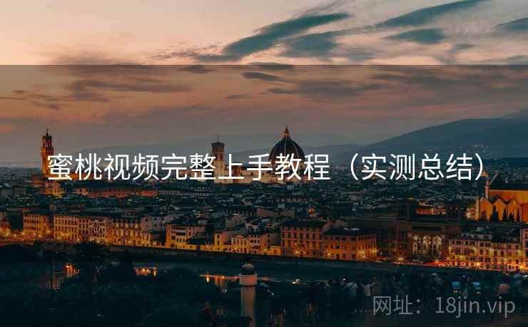 蜜桃视频完整上手教程（实测总结）